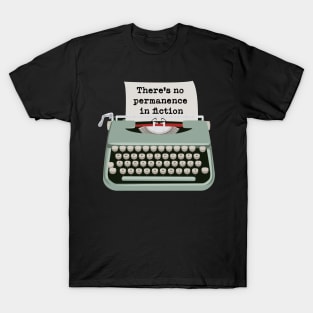 Typewriter Funny Typography There’s no Permanence in Fiction T-Shirt